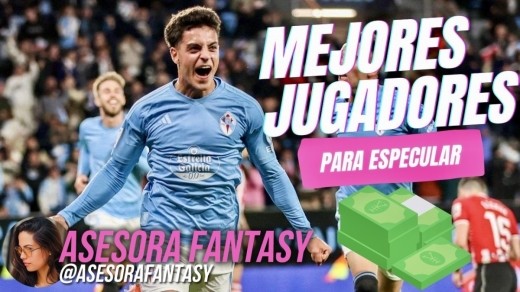Mejores jugadores para especular en Fantasy by Asesora Fantasy  (Parte 2)