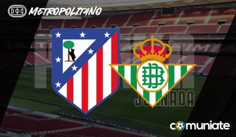 Previa, alineaciones probables y consejos fantasy del Atlético - Betis. Jornada 37 de LaLiga.